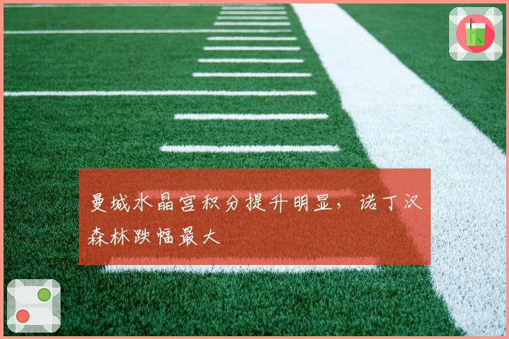 曼城水晶宫积分提升明显，诺丁汉森林跌幅最大